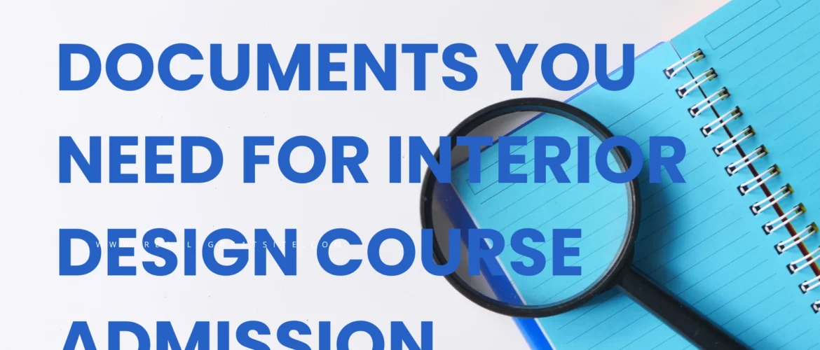 Documents You Need for Interior Design Course Admission
