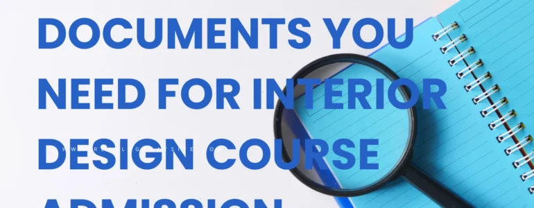 Documents You Need for Interior Design Course Admission
