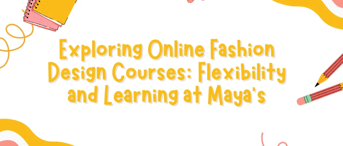 Exploring-Online-Fashion-Design-Courses-Flexibility-and-Learning-at-Mayas