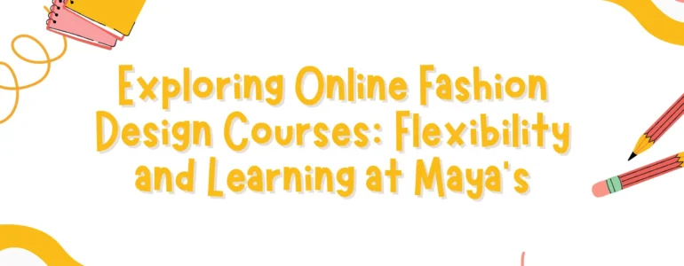 Exploring-Online-Fashion-Design-Courses-Flexibility-and-Learning-at-Mayas