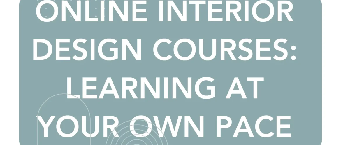 Online Interior Design Courses: Learning at Your Own Pace with Maya’s