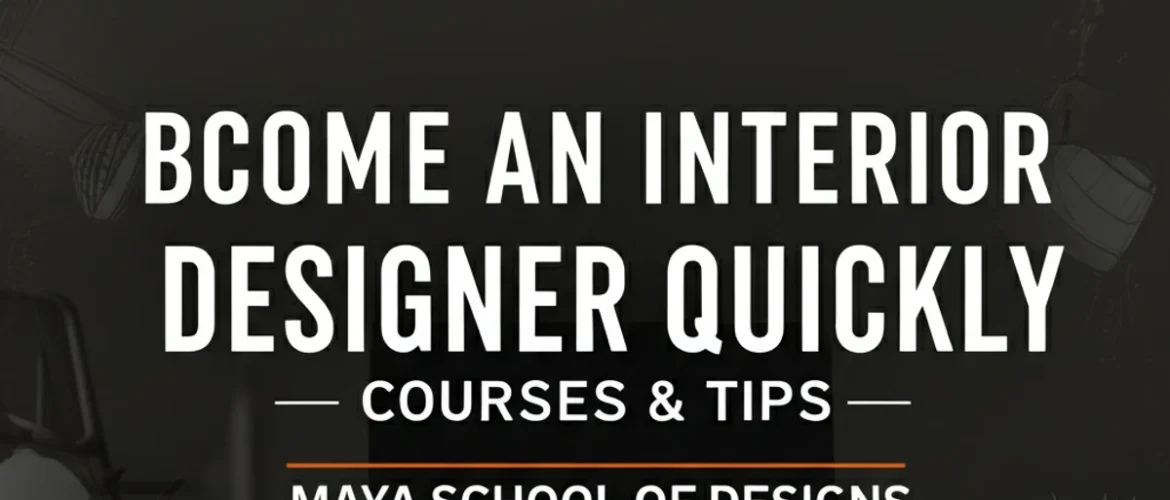 Become an Interior Designer Quickly – Courses & Tips | Maya School of Designs