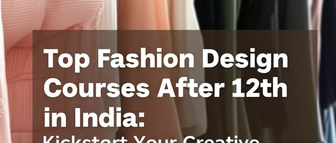top-fashion-design-courses-after-12th-in-india-kickstart-your-creative-career-2025-guide.